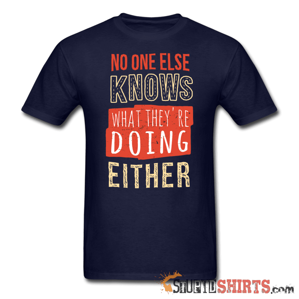No One Else Knows What They're Doing Either Tee Unisex T-Shirt StupidShirts.com