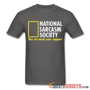 National Sarcasm Society Like We Need Your Support - Men's T-Shirt - StupidShirts.com Men's T-Shirt StupidShirts.com