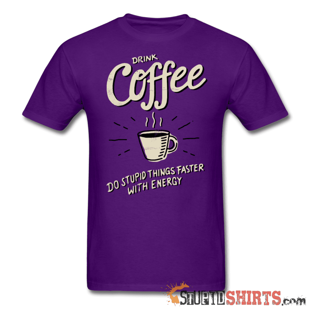 Drink Coffee Do Stupid Things Faster Funny Tee | StupidShirts Unisex T-Shirt StupidShirts.com