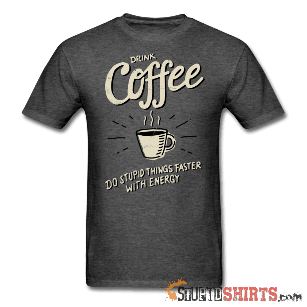 Drink Coffee Do Stupid Things Faster Funny Tee | StupidShirts Unisex T-Shirt StupidShirts.com