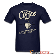 Drink Coffee Do Stupid Things Faster - Men's T-Shirt - StupidShirts.com Men's T-Shirt StupidShirts.com