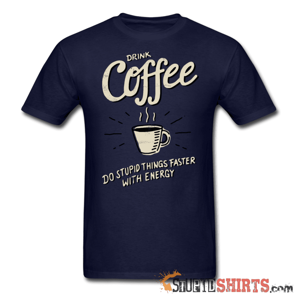 Drink Coffee Do Stupid Things Faster Funny Tee | StupidShirts Unisex T-Shirt StupidShirts.com