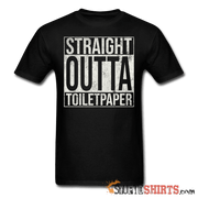 Straight Outta Toilet Paper - Men's T-Shirt - StupidShirts.com Men's T-Shirt StupidShirts.com