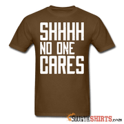 SHHHH No One Cares - Men's T-Shirt - StupidShirts.com Men's T-Shirt StupidShirts.com