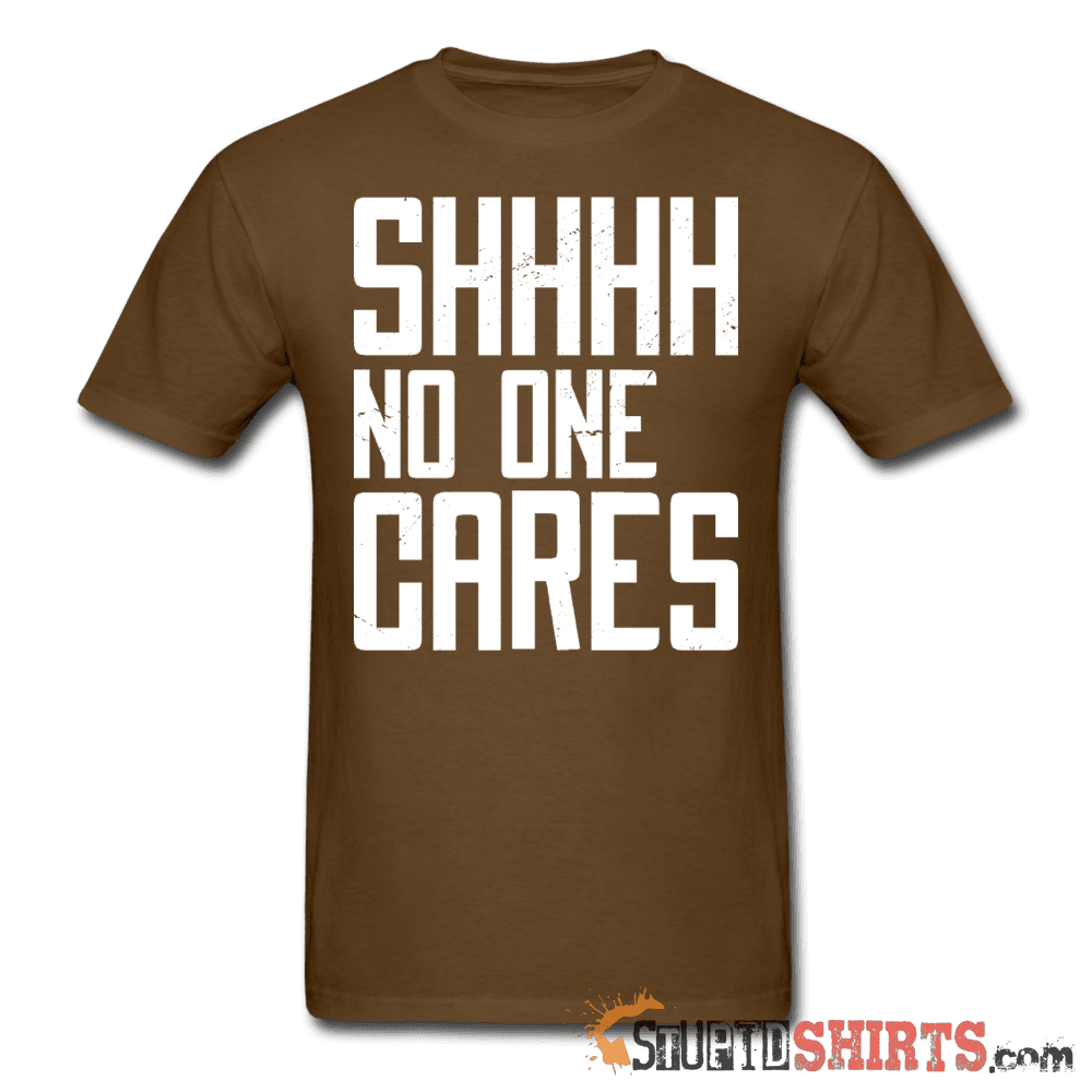 SHHHH No One Cares Funny Social Media Tee Unisex T-Shirt StupidShirts.com