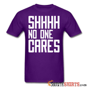 SHHHH No One Cares - Men's T-Shirt - StupidShirts.com Men's T-Shirt StupidShirts.com