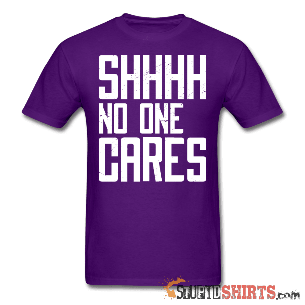 SHHHH No One Cares Funny Social Media Tee Unisex T-Shirt StupidShirts.com