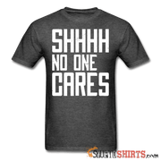 SHHHH No One Cares - Men's T-Shirt - StupidShirts.com Men's T-Shirt StupidShirts.com