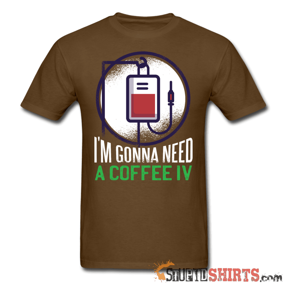 I'm Gonna Need A Coffee IV Funny Tee Unisex T-Shirt StupidShirts.com