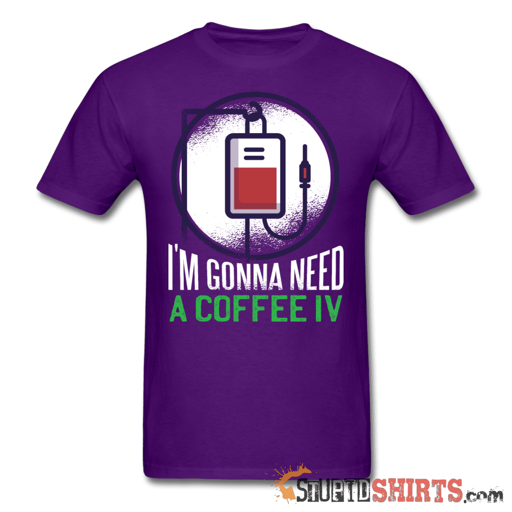 I'm Gonna Need A Coffee IV Funny Tee Unisex T-Shirt StupidShirts.com