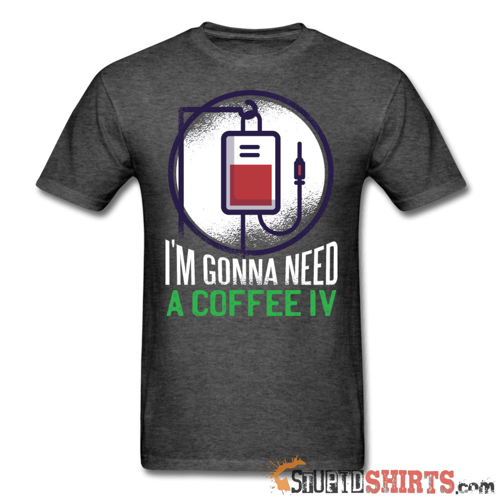 I'm Gonna Need A Coffee IV Funny Tee Unisex T-Shirt StupidShirts.com