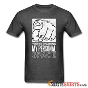 You're Invading My Personal Space - Men's T-Shirt - StupidShirts.com Men's T-Shirt StupidShirts.com