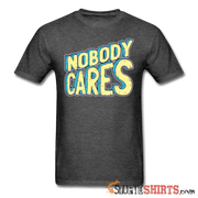 Nobody Cares - Men's T-Shirt - StupidShirts.com Men's T-Shirt StupidShirts.com