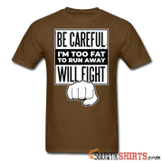 Be Careful I'm Too Fat - Men's T-Shirt - StupidShirts.com Men's T-Shirt StupidShirts.com