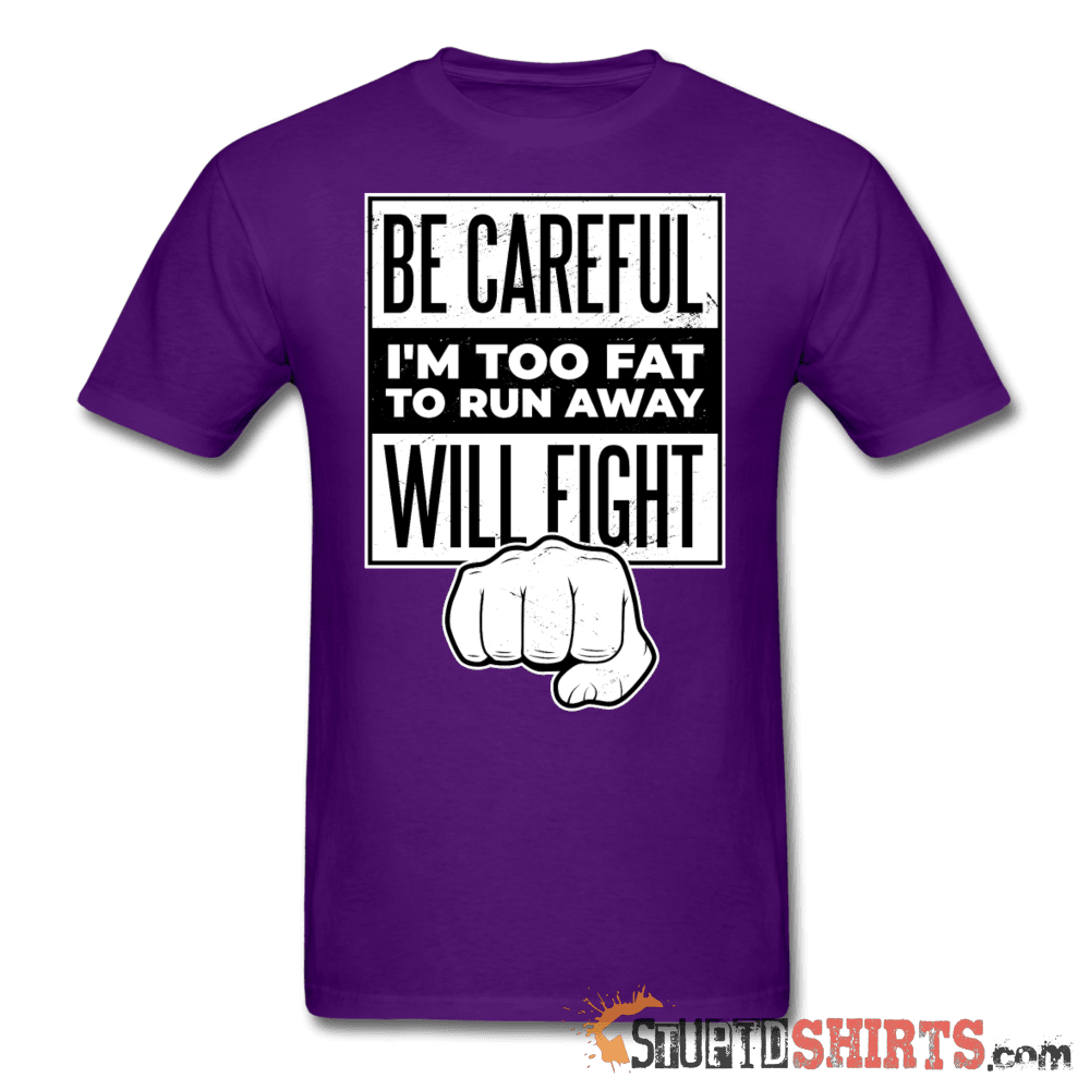 Be Careful I'm Too Fat Funny T-Shirt | StupidShirts.com Unisex T-Shirt StupidShirts.com