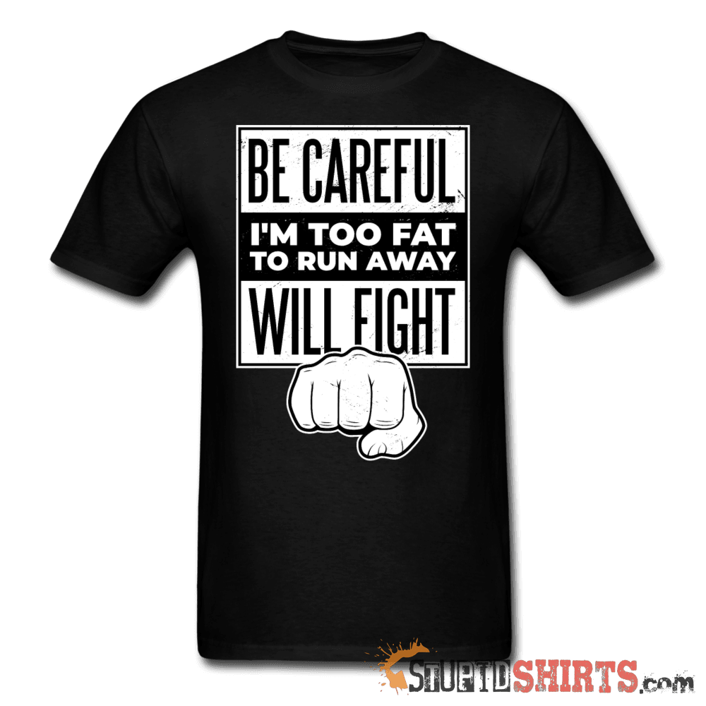 Be Careful I'm Too Fat Funny T-Shirt | StupidShirts.com Unisex T-Shirt StupidShirts.com
