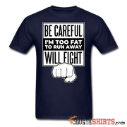 Be Careful I'm Too Fat - Men's T-Shirt - StupidShirts.com Men's T-Shirt StupidShirts.com