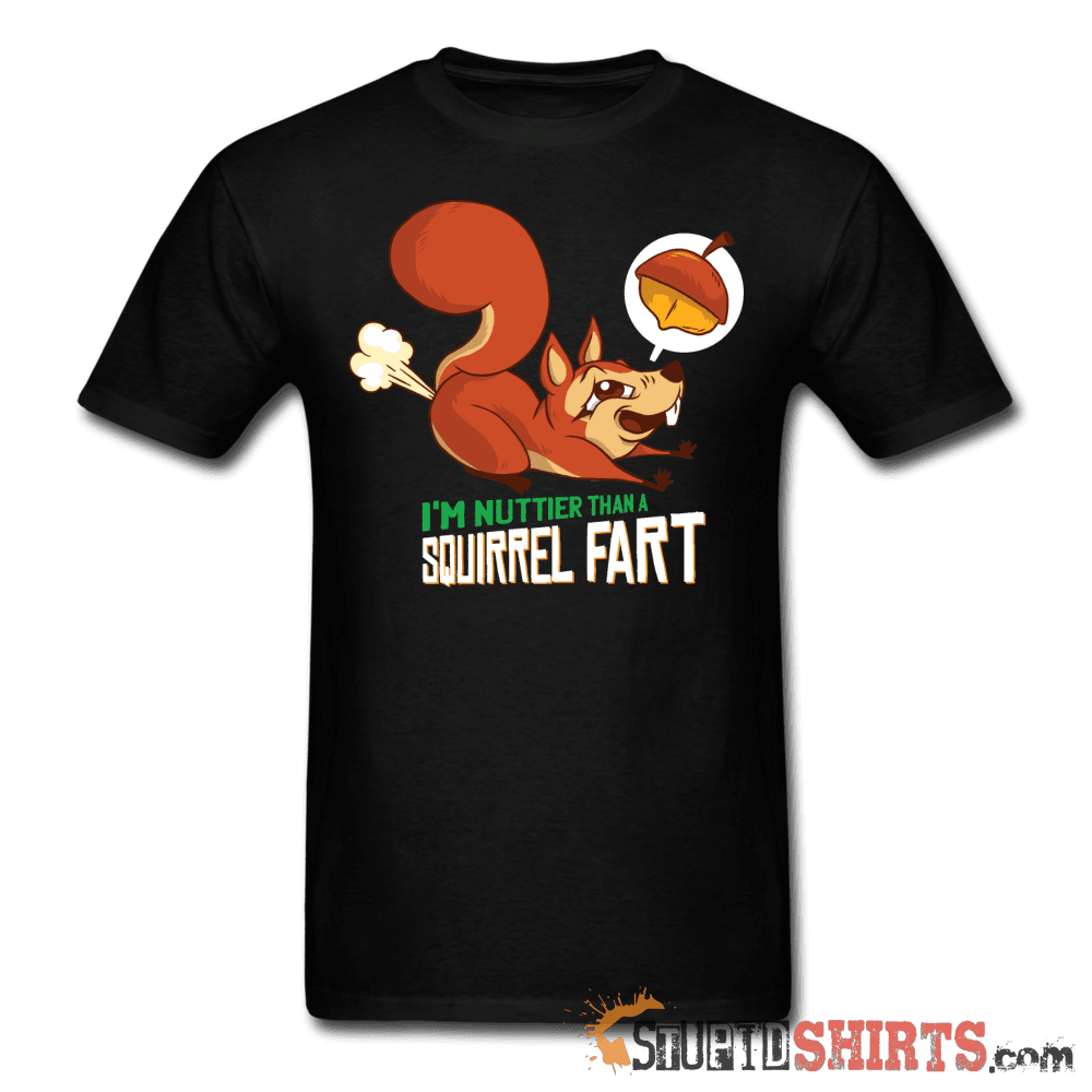 I'm Nuttier Than A Squirrel Fart T-Shirt | StupidShirts.com Unisex T-Shirt StupidShirts.com