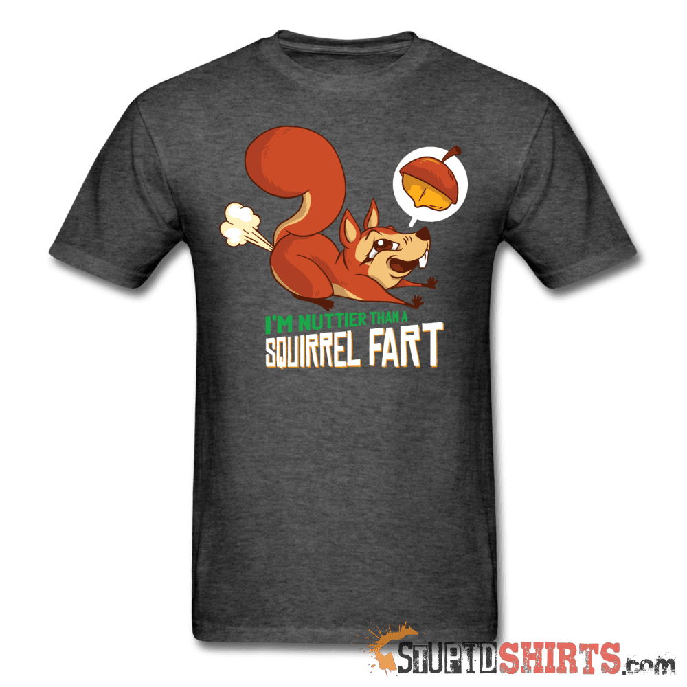 I'm Nuttier Than A Squirrel Fart T-Shirt | StupidShirts.com Unisex T-Shirt StupidShirts.com