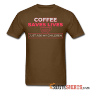 Coffee Saves Lives - Men's T-Shirt - StupidShirts.com Men's T-Shirt StupidShirts.com