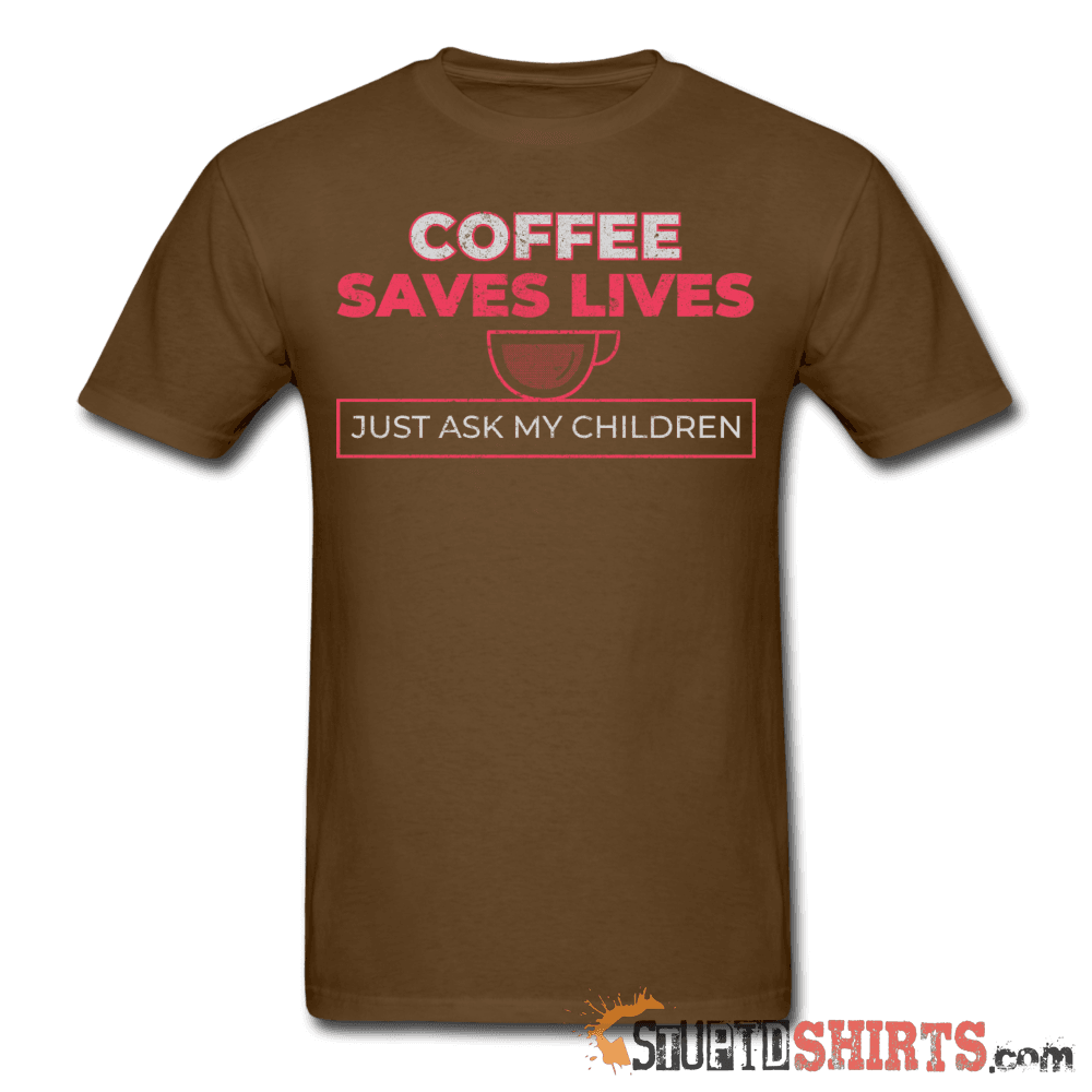 Coffee Saves Lives Funny T-Shirt | StupidShirts.com Unisex T-Shirt StupidShirts.com