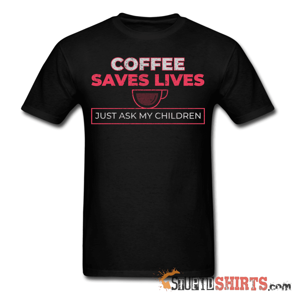 Coffee Saves Lives Funny T-Shirt | StupidShirts.com Unisex T-Shirt StupidShirts.com