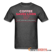 Coffee Saves Lives - Men's T-Shirt - StupidShirts.com Men's T-Shirt StupidShirts.com