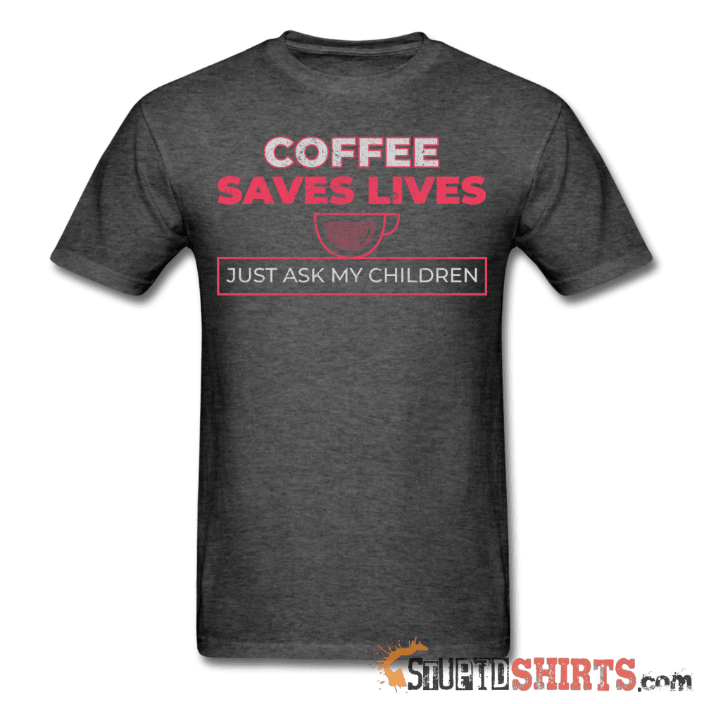 Coffee Saves Lives Funny T-Shirt | StupidShirts.com Unisex T-Shirt StupidShirts.com