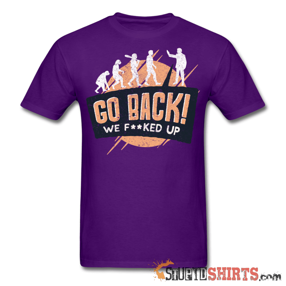 Go Back We F**KED Up Funny T-Shirt | StupidShirts.com Unisex T-Shirt StupidShirts.com