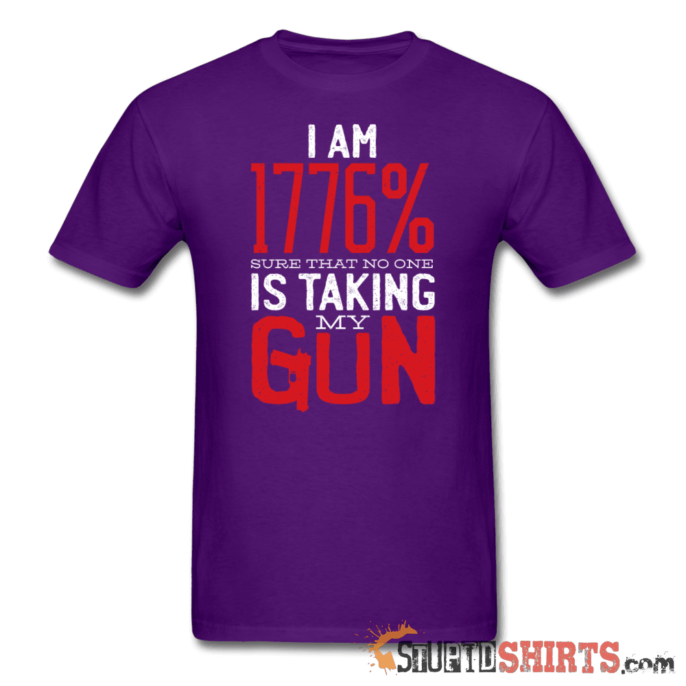 I Am 1776% Sure No One Is Taking My Gun T-Shirt | StupidShirts Unisex T-Shirt StupidShirts.com
