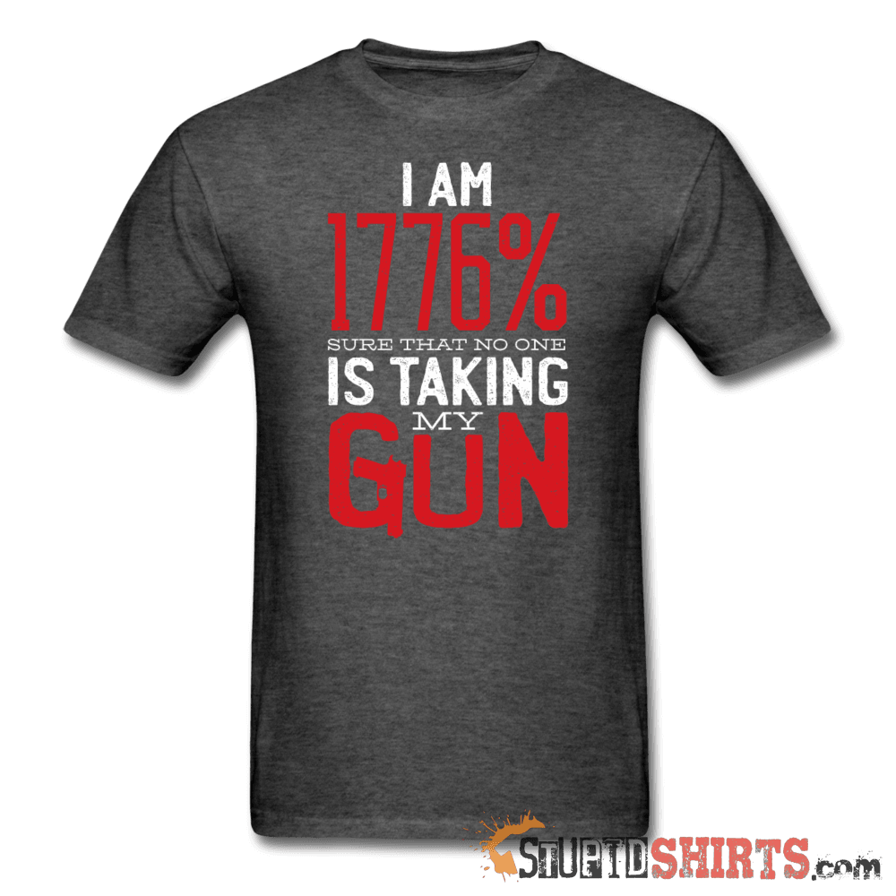 I Am 1776% Sure No One Is Taking My Gun T-Shirt | StupidShirts Unisex T-Shirt StupidShirts.com