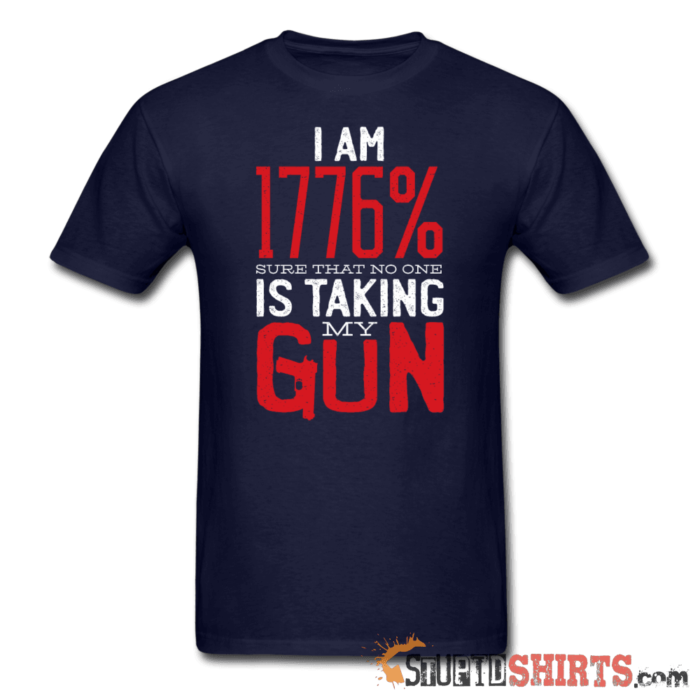 I Am 1776% Sure No One Is Taking My Gun T-Shirt | StupidShirts Unisex T-Shirt StupidShirts.com