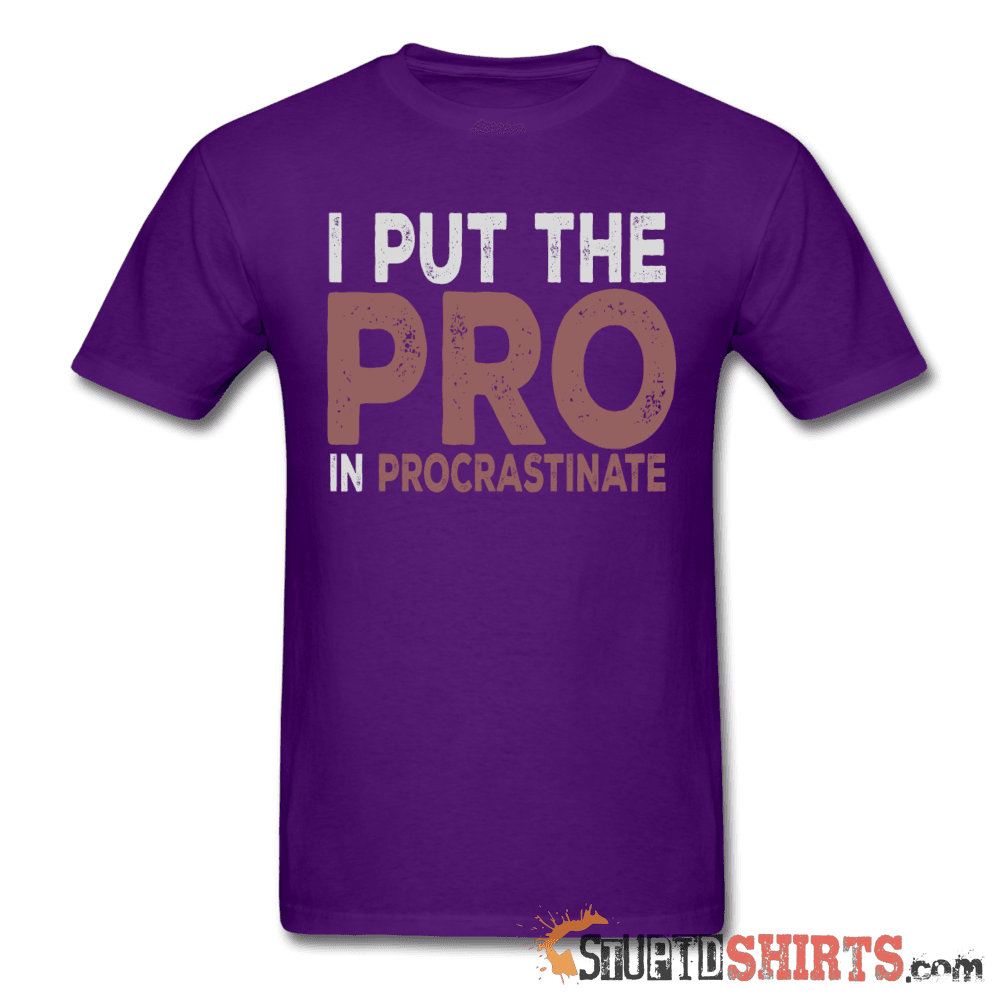 I Put The Pro In Procrastinate T-Shirt | StupidShirts.com Unisex T-Shirt StupidShirts.com