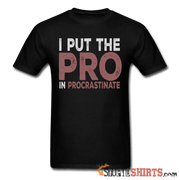 I Put The Pro In Procrastinate - Men's T-Shirt - StupidShirts.com Men's T-Shirt StupidShirts.com