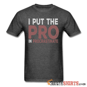 I Put The Pro In Procrastinate - Men's T-Shirt - StupidShirts.com Men's T-Shirt StupidShirts.com