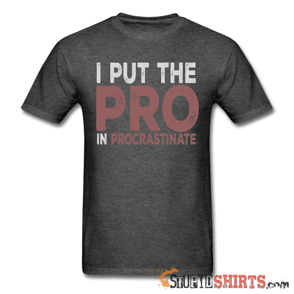 I Put The Pro In Procrastinate T-Shirt | StupidShirts.com Unisex T-Shirt StupidShirts.com