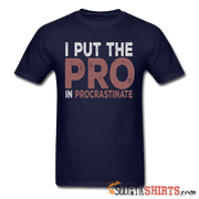 I Put The Pro In Procrastinate - Men's T-Shirt - StupidShirts.com Men's T-Shirt StupidShirts.com