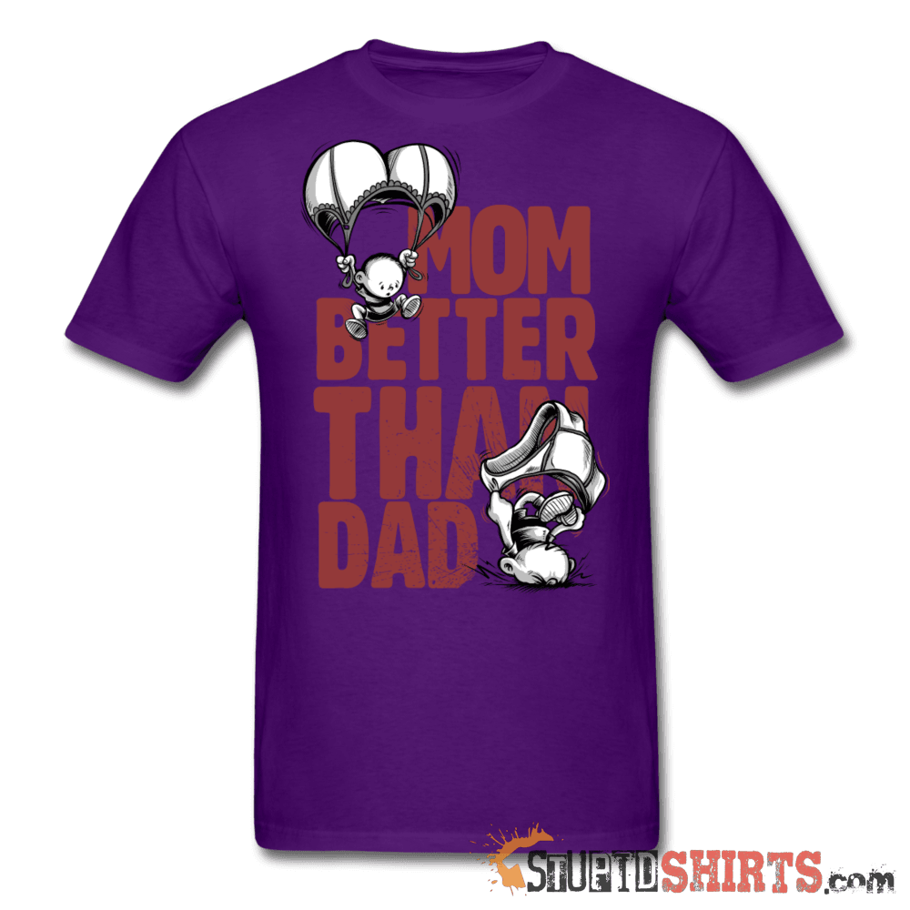 Mom Better Than Dad Funny T-Shirt | StupidShirts.com Unisex T-Shirt StupidShirts.com