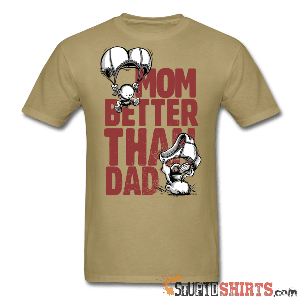 Mom Better Than Dad Funny T-Shirt | StupidShirts.com Unisex T-Shirt StupidShirts.com