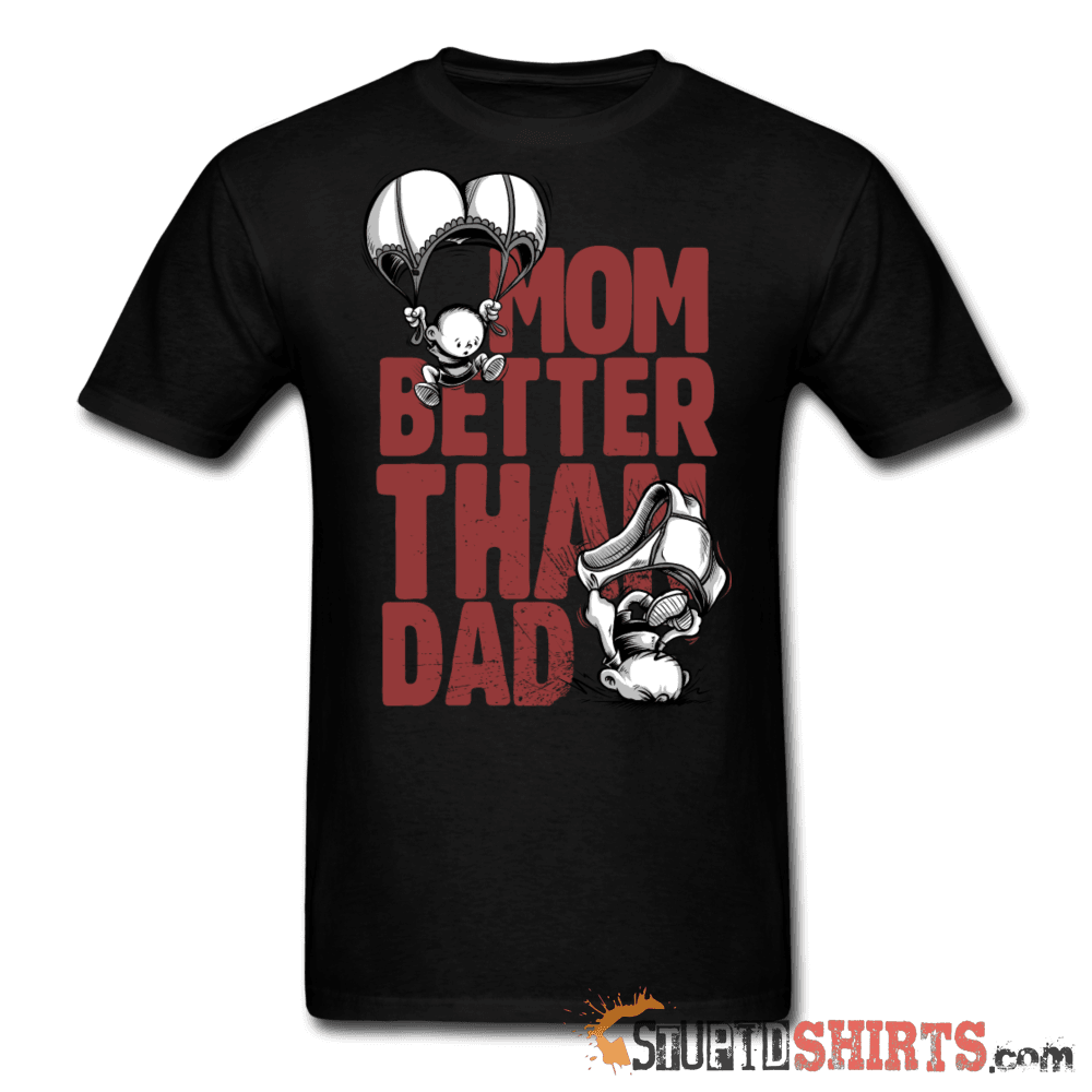 Mom Better Than Dad Funny T-Shirt | StupidShirts.com Unisex T-Shirt StupidShirts.com