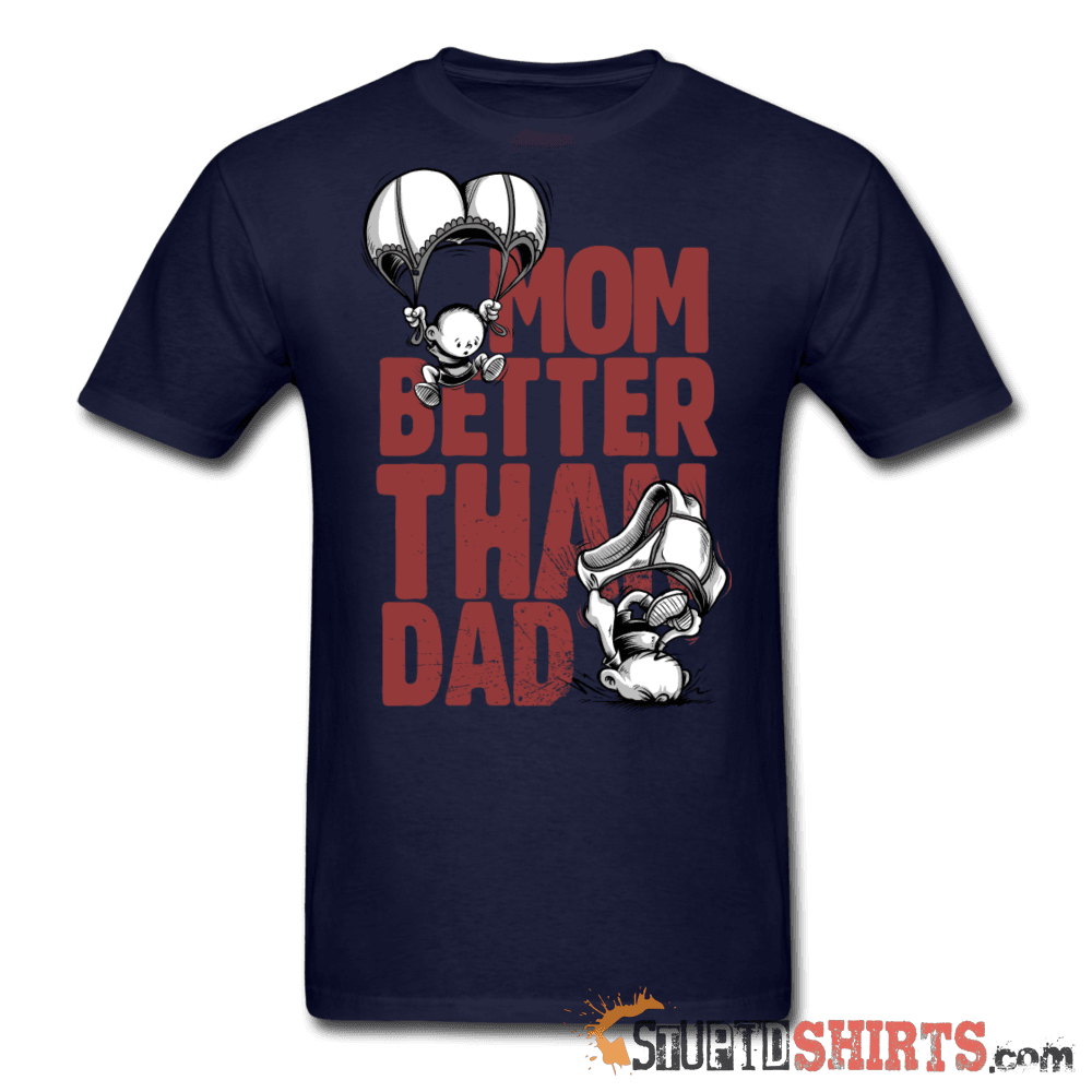 Mom Better Than Dad Funny T-Shirt | StupidShirts.com Unisex T-Shirt StupidShirts.com
