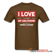 I Love It When My Girlfriend Lets Me Play Video Games - Men's T-Shirt - StupidShirts.com Men's T-Shirt StupidShirts.com