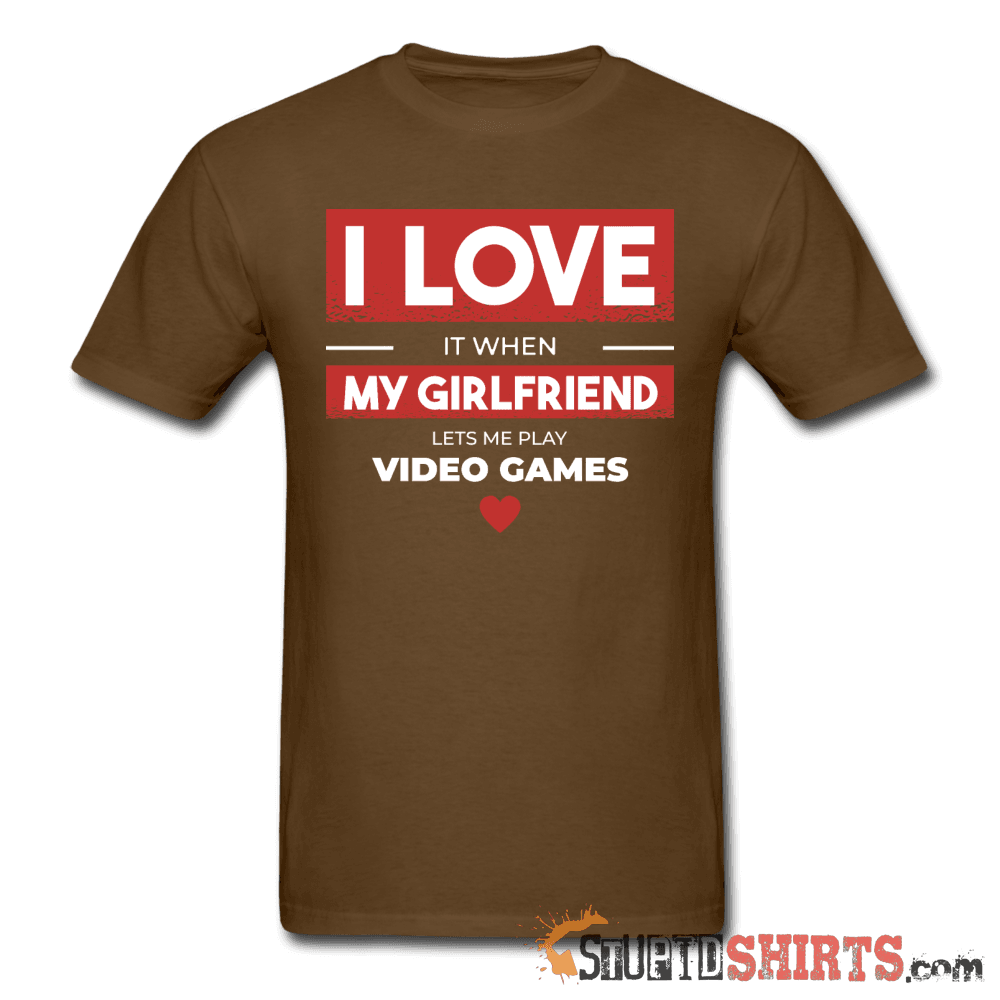 I Love It When My Girlfriend Lets Me Play Video Games Tee Unisex T-Shirt StupidShirts.com