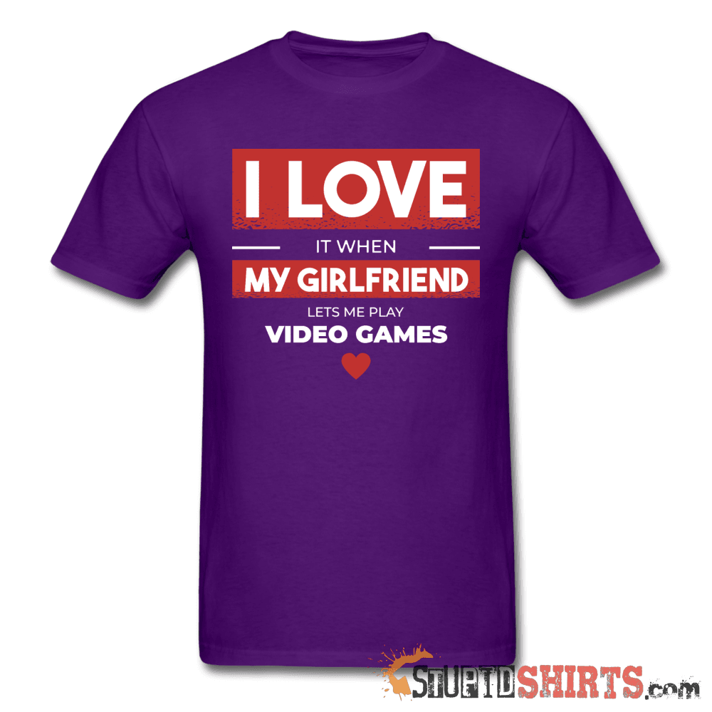 I Love It When My Girlfriend Lets Me Play Video Games Tee Unisex T-Shirt StupidShirts.com