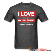 I Love It When My Girlfriend Lets Me Play Video Games - Men's T-Shirt - StupidShirts.com Men's T-Shirt StupidShirts.com