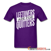 Leftovers Are For Quitters - Men's T-Shirt - StupidShirts.com Men's T-Shirt StupidShirts.com