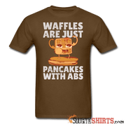 Waffles Are Just Pancakes With Abs - Men's T-Shirt - StupidShirts.com Men's T-Shirt StupidShirts.com