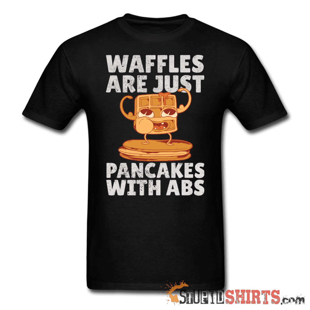Waffles Are Just Pancakes With Abs T-Shirt | StupidShirts Unisex T-Shirt StupidShirts.com
