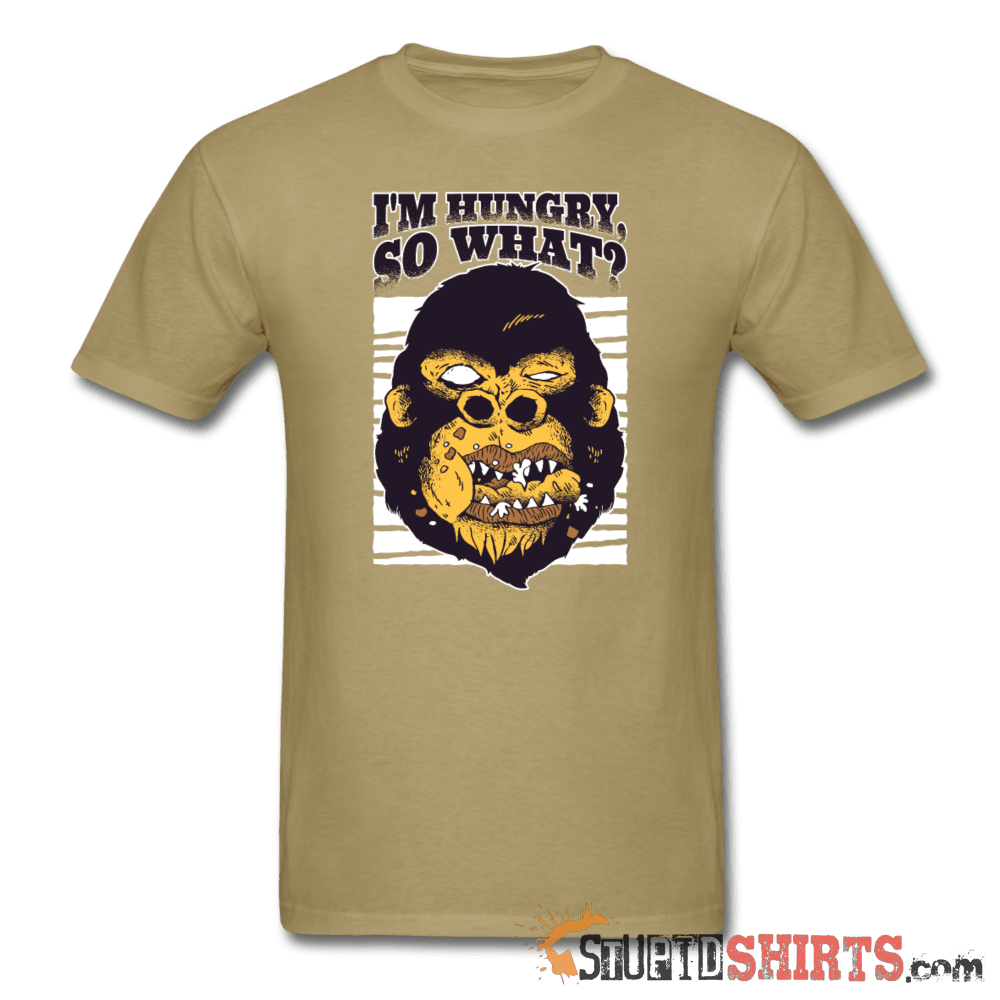 I'm Hungry So What? Funny T-Shirt | StupidShirts.com Unisex T-Shirt StupidShirts.com