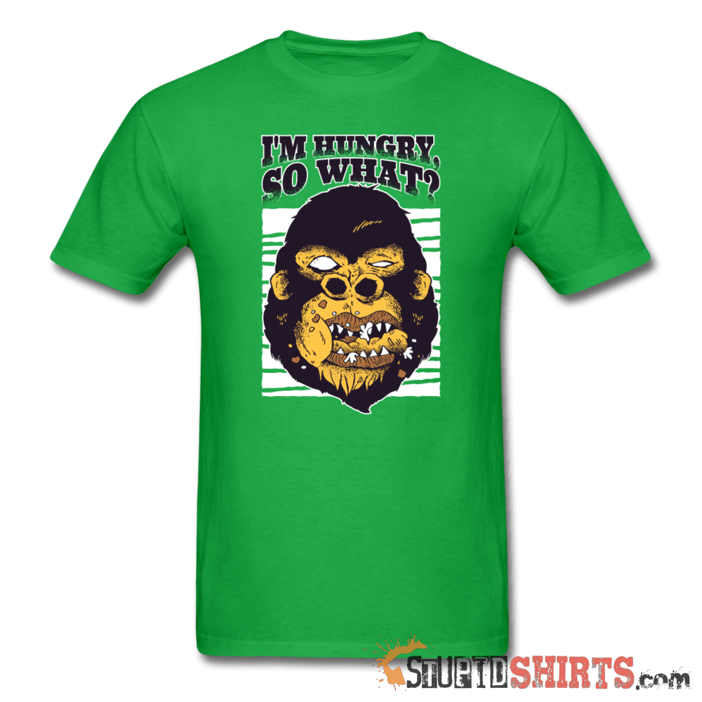 I'm Hungry So What? Funny T-Shirt | StupidShirts.com Unisex T-Shirt StupidShirts.com